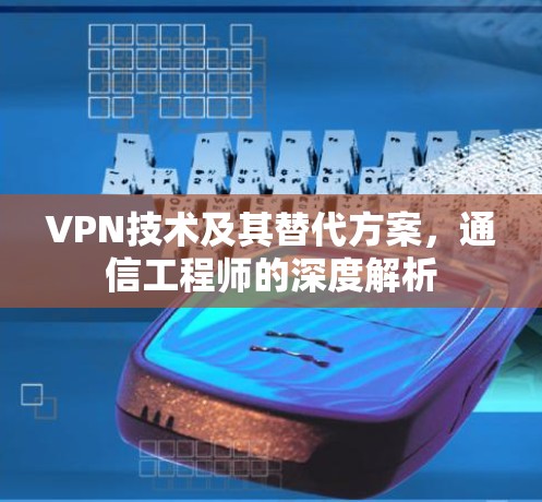 VPN技术及其替代方案，通信工程师的深度解析