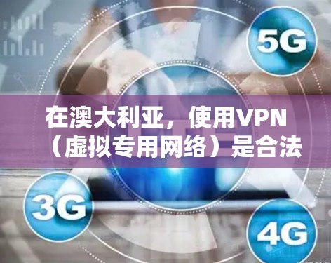 在澳大利亚，使用VPN（虚拟专用网络）是合法的，主要用于保护隐私、安全访问公共Wi-Fi或访问受地域限制的内容（如国际流媒体服务）以下是相关注意事项和建议